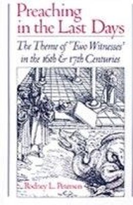 Preaching in the Last Days: The Theme of "Two Witnesses" in the 16th and 17th Centuries