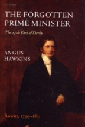 The Forgotten Prime Minister, The 14th Earl of Derby. Vol.I