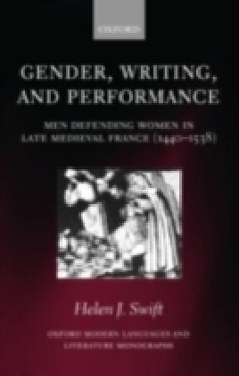 Gender, Writing, and Performance Men Defending Women in Late Medieval France (1440-1538)