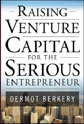 Raising Venture Capital for the Serious Entrepreneur