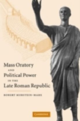 Mass Oratory and Political Power in the Late Roman Republic