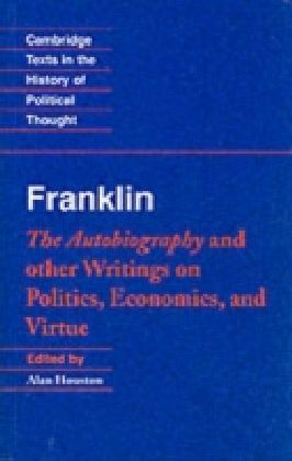 Franklin: The Autobiography and other Writings on Politics, Economics, and Virtue