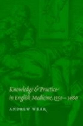 Knowledge and Practice in English Medicine, 1550-1680