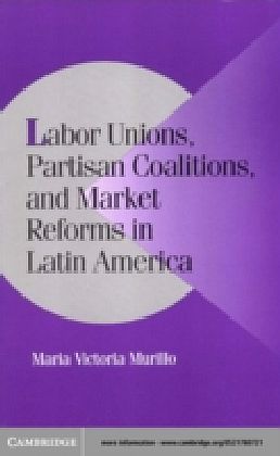 Labor Unions, Partisan Coalitions, and Market Reforms in Latin America