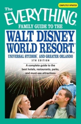 Everything Family Guide to the Walt Disney World Resort, Universal Studios, and Greater Orlando