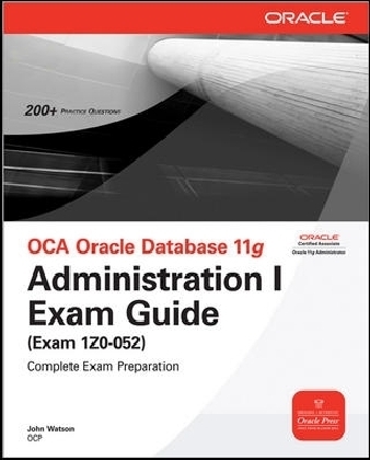 OCA Oracle Database 11g Administration I Exam Guide (Exam 1Z0-052)