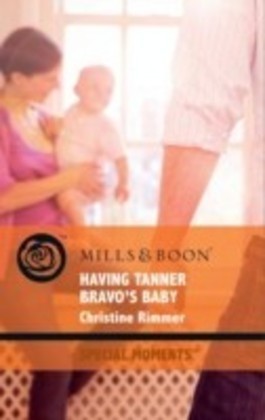 Having Tanner Bravo's Baby (Mills & Boon Special Moments) (Bravo Family Ties - Book 10)