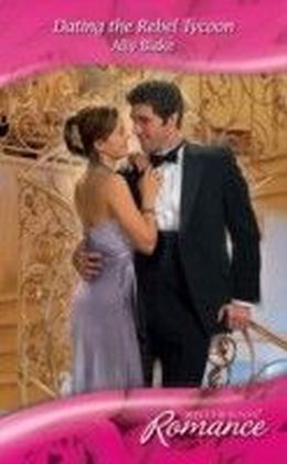 Dating the Rebel Tycoon (Mills & Boon Romance)