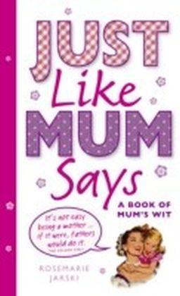 Just Like Mum Says