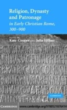 Religion, Dynasty, and Patronage in Early Christian Rome, 300-900