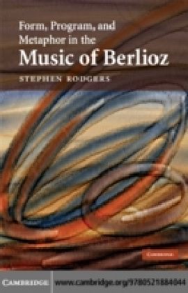 Form, Program, and Metaphor in the Music of Berlioz