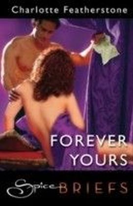 Forever Yours (for fans of Fifty Shades by E. L. James) (Spice Briefs)