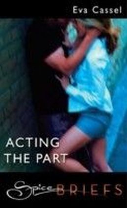 Acting The Part (for fans of Fifty Shades by E. L. James) (Spice Briefs)