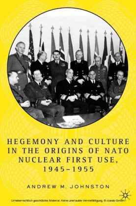 Hegemony and Culture in the Origins of NATO Nuclear First-Use, 1945-1955
