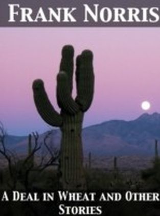 Deal in Wheat and Other Stories of the New and Old West