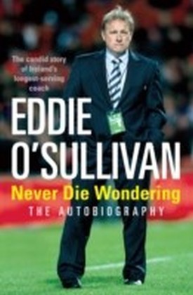Eddie O'Sullivan: Never Die Wondering