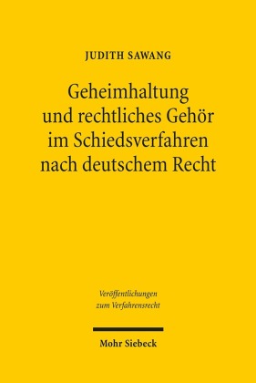 Geheimhaltung und rechtliches Gehör im Schiedsverfahren nach deutschem Recht