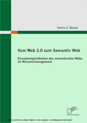 Vom Web 2.0 zum Semantic Web. Einsatzmöglichkeiten des semantischen Webs im Wissensmanagement