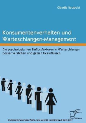 Konsumentenverhalten und Warteschlangen-Management. Die psychologischen Einflussfaktoren in Warteschlangen besser verstehen und gezielt beeinflussen