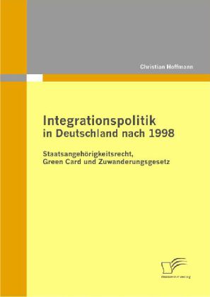 Integrationspolitik in Deutschland nach 1998: Staatsangehörigkeitsrecht, Green Card und Zuwanderungsgesetz main product photo