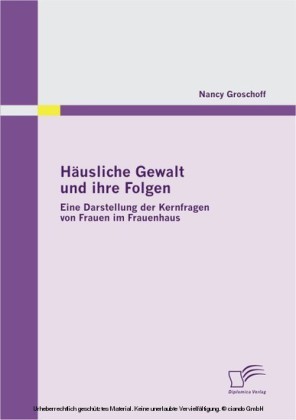 Häusliche Gewalt und ihre Folgen: Eine Darstellung der Kernfragen von Frauen im Frauenhaus