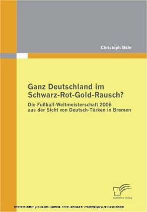 Ganz Deutschland im Schwarz-Rot-Gold-Rausch? Die Fußball-Weltmeisterschaft 2006 aus der Sicht von Deutsch-Türken in Bremen main product photo