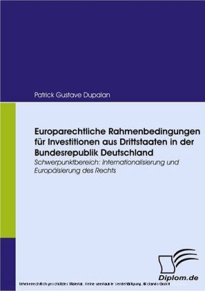 Europarechtliche Rahmenbedingungen für Investitionen aus Drittstaaten in der Bundesrepublik Deutschland. Schwerpunktbereich: Internationalisierung und Europäisierung des Rechts