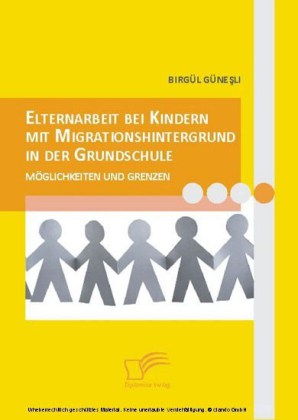 Elternarbeit bei Kindern mit Migrationshintergrund in der Grundschule. Möglichkeiten und Grenzen