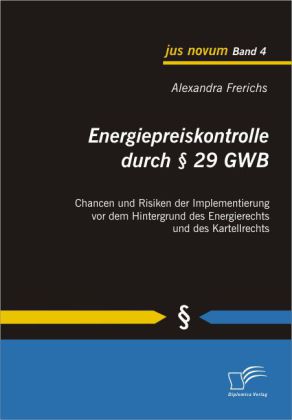 Energiepreiskontrolle durch 29 GWB: Chancen und Risiken der Implementierung vor dem Hintergrund des Energierechts und des Kartellrechts