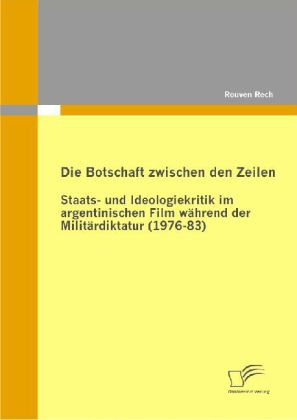 Die Botschaft zwischen den Zeilen: Staats- und Ideologiekritik im argentinischen Film während der Militärdiktatur (1976-83)