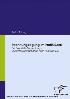 Rechnungslegung im Profifußball. Die bilanzielle Behandlung von Spielertauschgeschäften nach HGB und IFRS