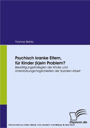 Psychisch kranke Eltern, für Kinder (k)ein Problem? Bewältigungsstrategien der Kinder und Unterstützungsmöglichkeiten der Sozialen Arbeit