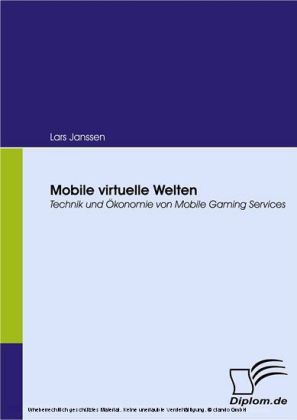 Mobile virtuelle Welten. Technik und Ökonomie von Mobile Gaming Services