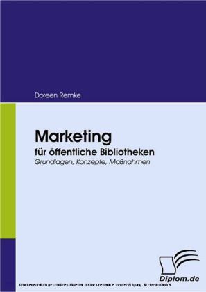 Marketing für öffentliche Bibliotheken. Grundlagen, Konzepte, Maßnahmen