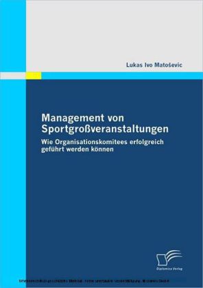 Management von Sportgroßveranstaltungen. Wie Organisationskomitees erfolgreich geführt werden können