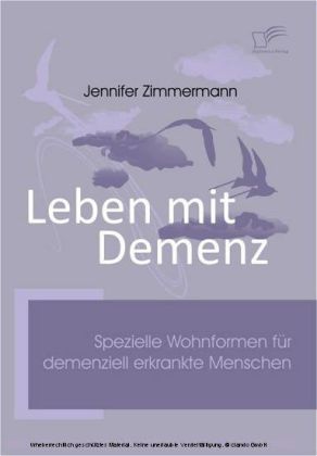 Leben mit Demenz. Spezielle Wohnformen für demenziell erkrankte Menschen