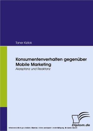 Konsumentenverhalten gegenüber Mobile Marketing. Akzeptanz und Reaktanz