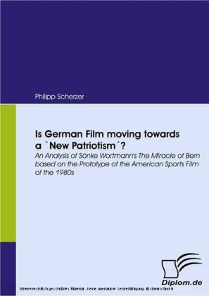 Is German Film moving towards a 'New Patriotism'? An Analysis of Sönke Wortmann's The Miracle of Bern based on the Prototype of the American Sports Film of the 1980s