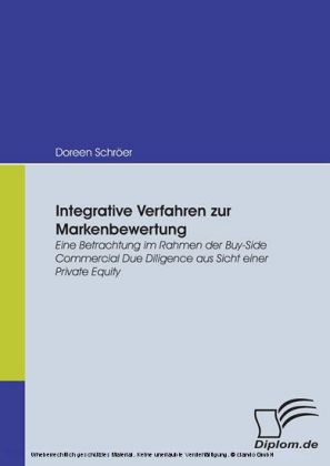 Integrative Verfahren zur Markenbewertung. Eine Betrachtung im Rahmen der Buy-Side Commercial Due Diligence aus Sicht einer Private Equity