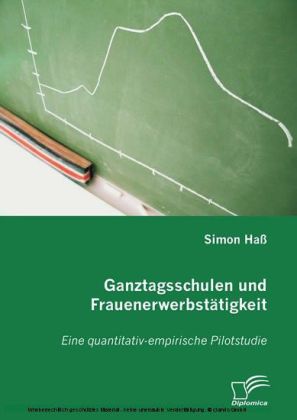Ganztagsschulen und Frauenerwerbstätigkeit. Eine quantitativ-empirische Pilotstudie