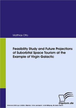 Feasibility Study and Future Projections of Suborbital Space Tourism at the Example of Virgin Galactic