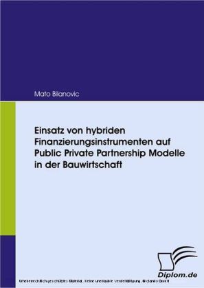 Einsatz von hybriden Finanzierungsinstrumenten auf Public Private Partnership Modelle in der Bauwirtschaft