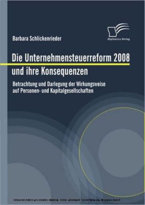 Die Unternehmensteuerreform 2008 und ihre Konsequenzen. Betrachtung und Darlegung der Wirkungsweise auf Personen- und Kapitalgesellschaften