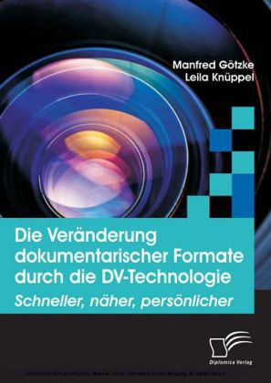 Die Veränderung dokumentarischer Formate durch die DV-Technologie. Schneller, näher, persönlicher