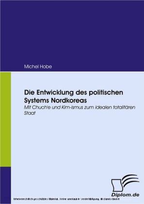 Die Entwicklung des politischen Systems Nordkoreas. Mit Chuch'e und Kim-ismus zum idealen totalitären Staat