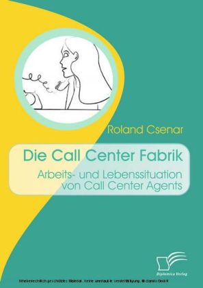 Die Call-Center-Fabrik. Arbeits- und Lebenssituation von Call-Center-Agents