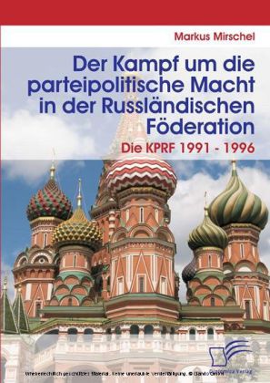 Der Kampf um die parteipolitische Macht in der Russländischen Föderation. Die KPRF 1991 - 1996