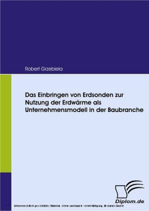 Das Einbringen von Erdsonden zur Nutzung der Erdwärme als Unternehmensmodell in der Baubranche