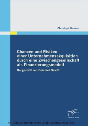 Chancen und Risiken einer Unternehmensakquisition durch eine Zwischengesellschaft als Finanzierungsmodell. Dargestellt am Beispiel NewCo