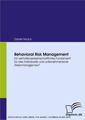 Behavioral Risk Management. Ein verhaltenswissenschaftliches Fundament für das individuelle und unternehmerische Risikomanagement